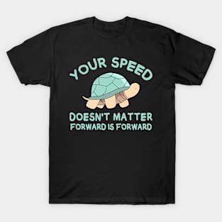Your speed doesn't matter, forward is forward T-Shirt
